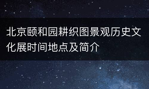 北京颐和园耕织图景观历史文化展时间地点及简介