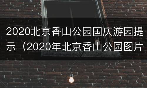 2020北京香山公园国庆游园提示（2020年北京香山公园图片）