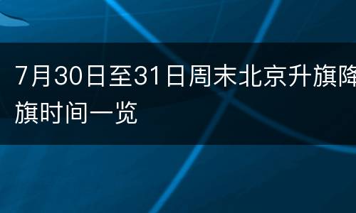 7月30日至31日周末北京升旗降旗时间一览