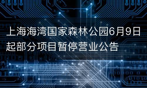 上海海湾国家森林公园6月9日起部分项目暂停营业公告