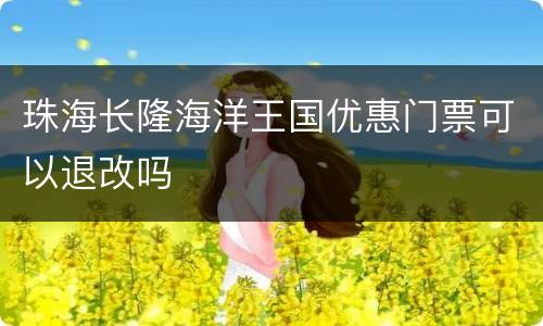 珠海长隆海洋王国优惠门票可以退改吗