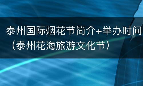 泰州国际烟花节简介+举办时间（泰州花海旅游文化节）