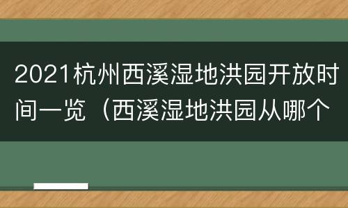 2021杭州西溪湿地洪园开放时间一览（西溪湿地洪园从哪个入口进去）