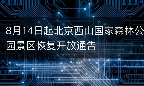 8月14日起北京西山国家森林公园景区恢复开放通告
