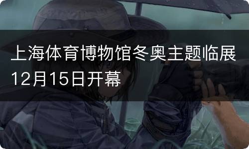 上海体育博物馆冬奥主题临展12月15日开幕