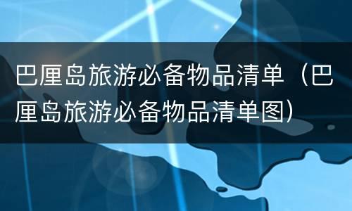 巴厘岛旅游必备物品清单（巴厘岛旅游必备物品清单图）