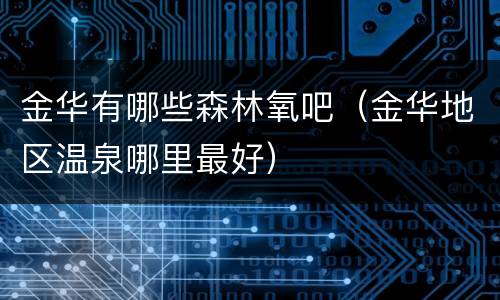金华有哪些森林氧吧（金华地区温泉哪里最好）