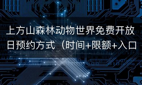 上方山森林动物世界免费开放日预约方式（时间+限额+入口）