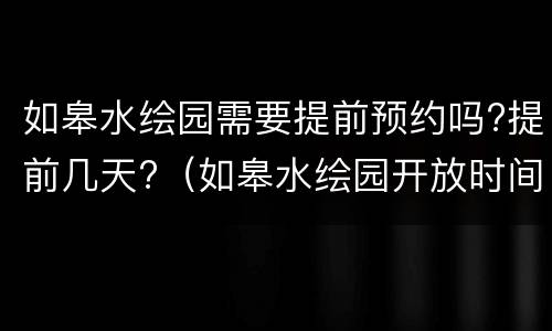 如皋水绘园需要提前预约吗?提前几天?（如皋水绘园开放时间）