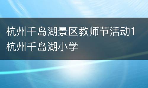 杭州千岛湖景区教师节活动1 杭州千岛湖小学