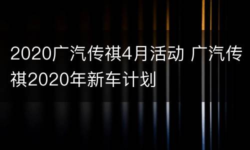 2020广汽传祺4月活动 广汽传祺2020年新车计划