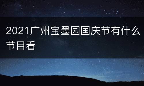 2021广州宝墨园国庆节有什么节目看