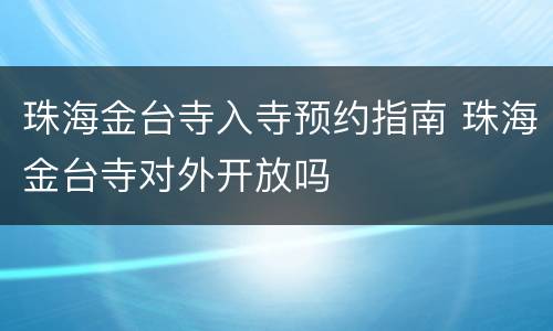 珠海金台寺入寺预约指南 珠海金台寺对外开放吗