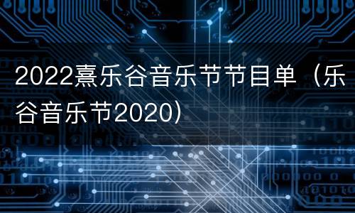 2022熹乐谷音乐节节目单（乐谷音乐节2020）