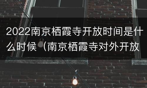 2022南京栖霞寺开放时间是什么时候（南京栖霞寺对外开放了吗）