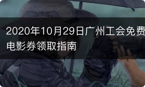 2020年10月29日广州工会免费电影券领取指南