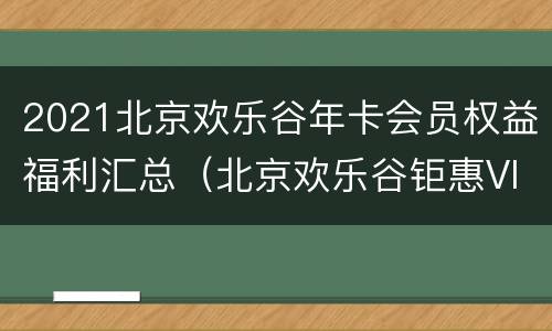 2021北京欢乐谷年卡会员权益福利汇总（北京欢乐谷钜惠VIP年卡）