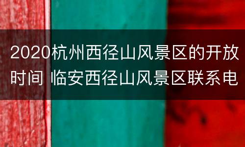 2020杭州西径山风景区的开放时间 临安西径山风景区联系电话