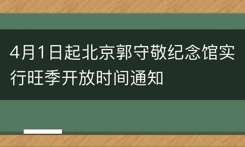 4月1日起北京郭守敬纪念馆实行旺季开放时间通知
