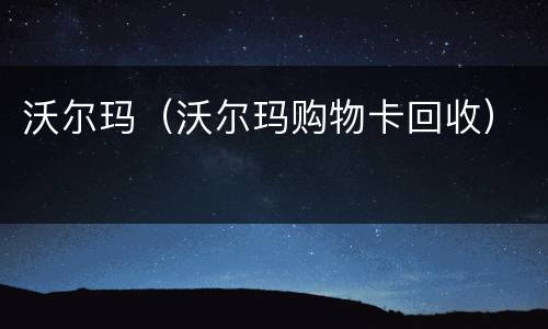 沃尔玛（沃尔玛购物卡回收）