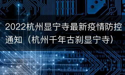 2022杭州显宁寺最新疫情防控通知（杭州千年古刹显宁寺）