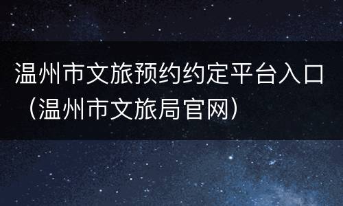 温州市文旅预约约定平台入口（温州市文旅局官网）