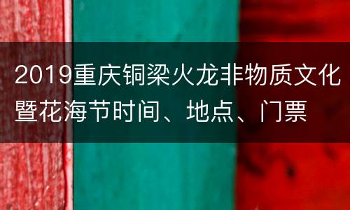 2019重庆铜梁火龙非物质文化暨花海节时间、地点、门票