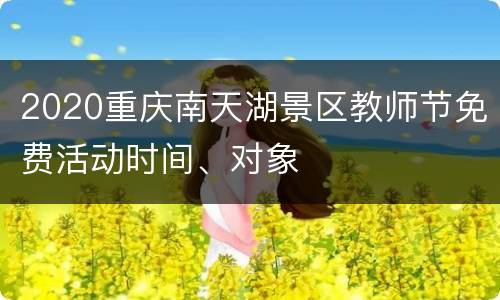 2020重庆南天湖景区教师节免费活动时间、对象