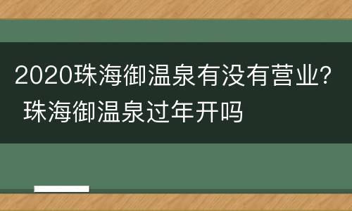 2020珠海御温泉有没有营业？ 珠海御温泉过年开吗