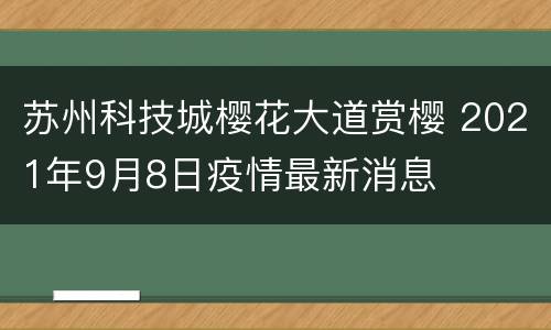 苏州科技城樱花大道赏樱 2021年9月8日疫情最新消息
