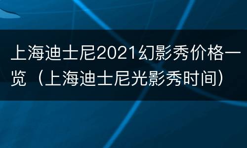上海迪士尼2021幻影秀价格一览（上海迪士尼光影秀时间）