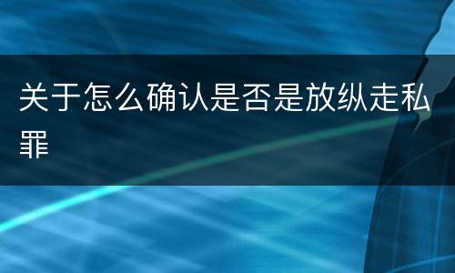 关于怎么确认是否是放纵走私罪
