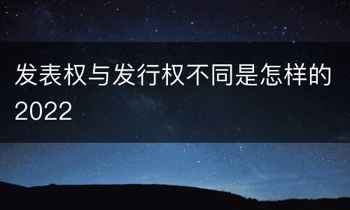 发表权与发行权不同是怎样的2022