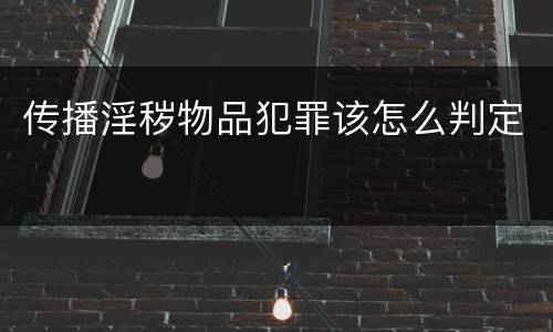 传播淫秽物品犯罪该怎么判定