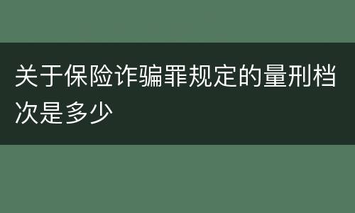 关于保险诈骗罪规定的量刑档次是多少