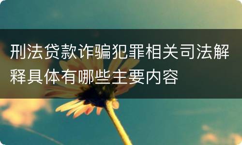 刑法贷款诈骗犯罪相关司法解释具体有哪些主要内容