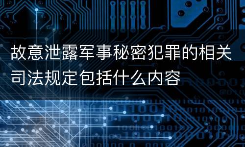 故意泄露军事秘密犯罪的相关司法规定包括什么内容