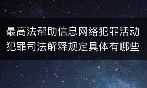 最高法帮助信息网络犯罪活动犯罪司法解释规定具体有哪些主要内容