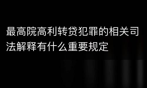 最高院高利转贷犯罪的相关司法解释有什么重要规定