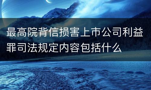 最高院背信损害上市公司利益罪司法规定内容包括什么