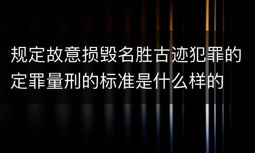 规定故意损毁名胜古迹犯罪的定罪量刑的标准是什么样的