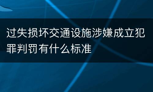 过失损坏交通设施涉嫌成立犯罪判罚有什么标准