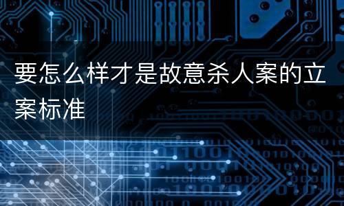 要怎么样才是故意杀人案的立案标准