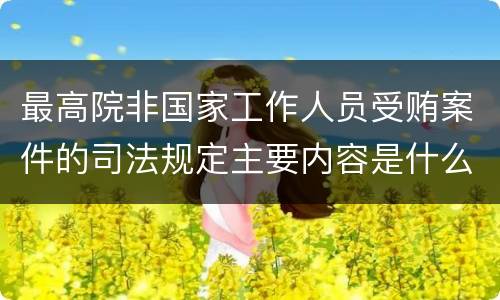 最高院非国家工作人员受贿案件的司法规定主要内容是什么