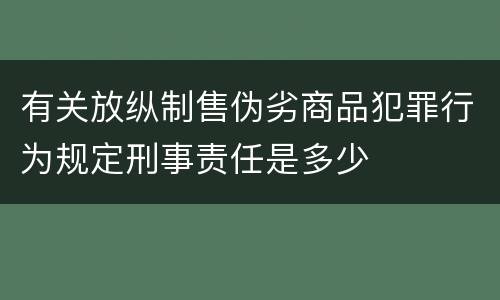有关放纵制售伪劣商品犯罪行为规定刑事责任是多少