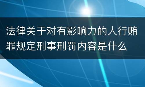 法律关于对有影响力的人行贿罪规定刑事刑罚内容是什么
