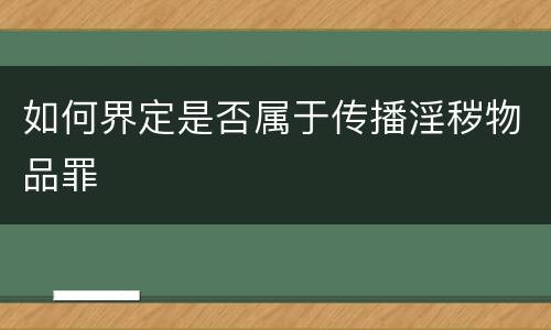 如何界定是否属于传播淫秽物品罪