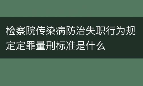 检察院传染病防治失职行为规定定罪量刑标准是什么
