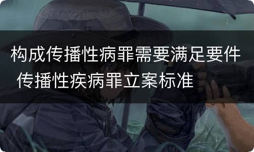 构成传播性病罪需要满足要件 传播性疾病罪立案标准
