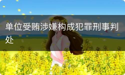 单位受贿涉嫌构成犯罪刑事判处